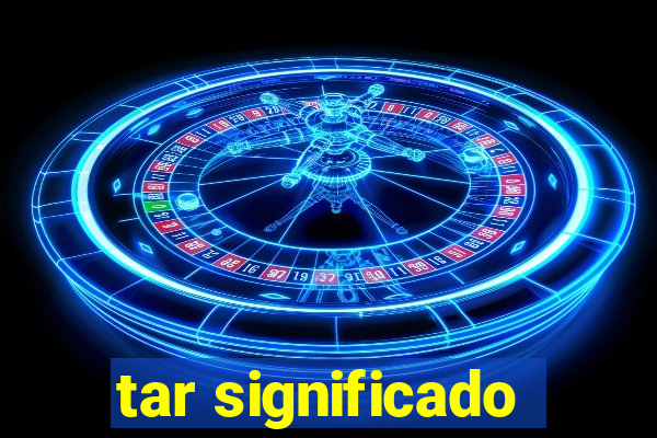 tar significado